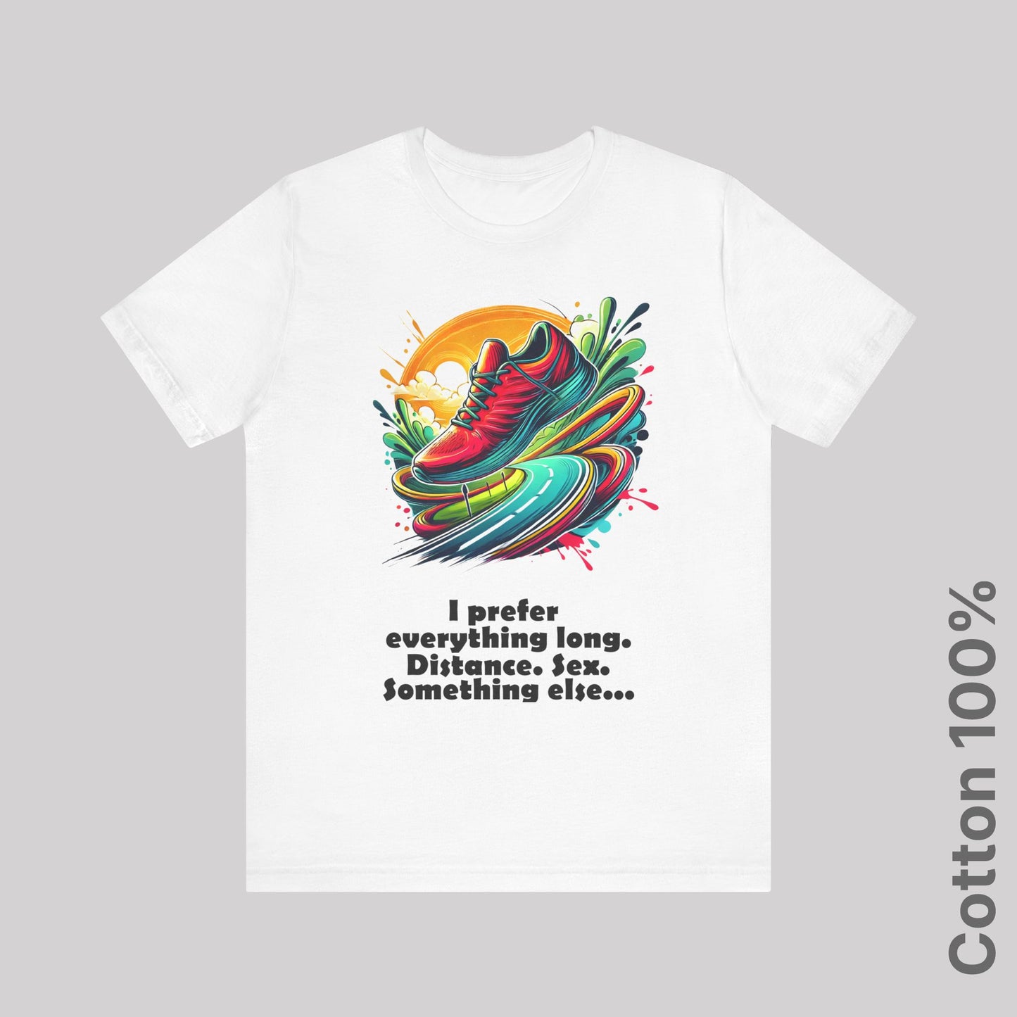 I prefer everything long. Distance. Sex. Something else. v3. 100% Cotton Tee